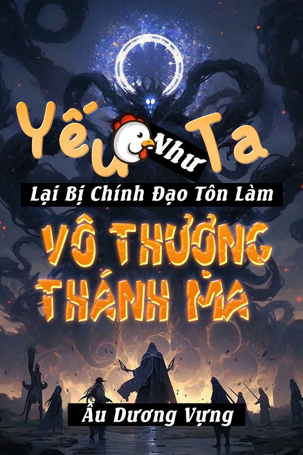 Yếu Gà Như Ta Lại Bị Chính Đạo Tôn Làm Vô Thượng Thánh Ma