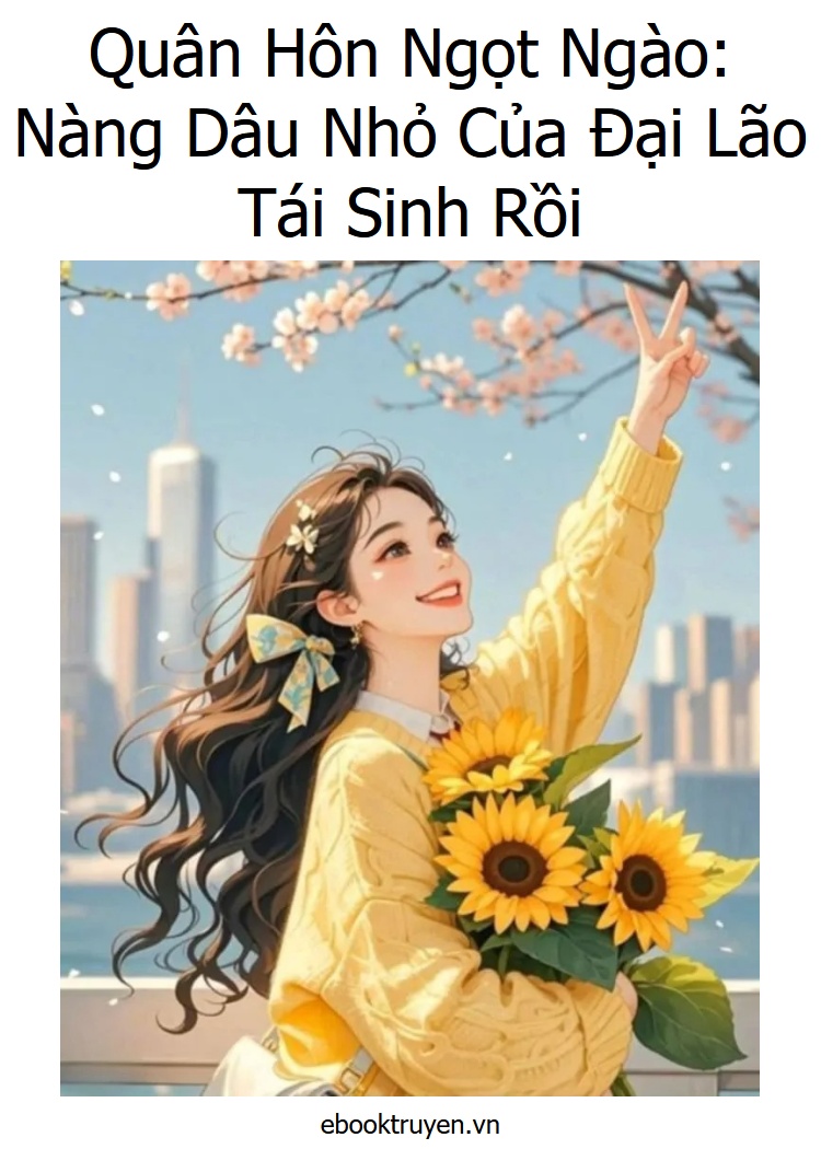Quân Hôn Ngọt Ngào: Nàng Dâu Nhỏ Của Đại Lão Tái Sinh Rồi