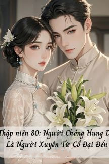 Thập Niên 80: Người Chồng Hung Dữ Là Người Xuyên Từ Cổ Đại Đến