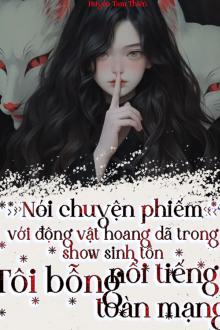 Nói Chuyện Phiếm Với Động Vật Hoang Dã Trong Show Trực Tiếp Tôi Bỗng Nổi Tiếng Toàn Mạng