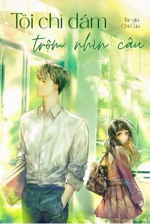 Tôi Chỉ Dám Trộm Nhìn Cậu