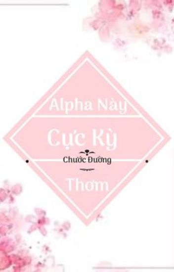 Alpha Này Cực Kì Thơm