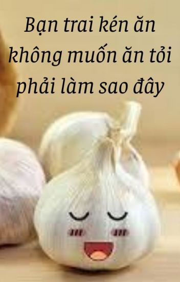 Bằng Hữu Kén Ăn Không Muốn Ăn Tỏi Phải Làm Sao Đây