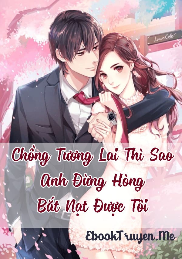 Chồng Tương Lai Thì Sao? Anh Đừng Hòng Bắt Nạt Được Tôi