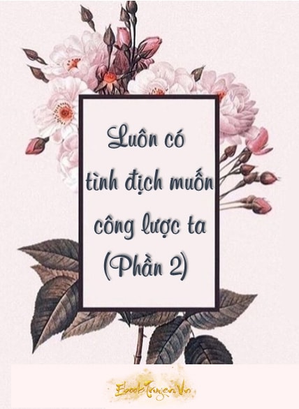 Luôn Có Tình Địch Muốn Công Lược Ta (Phần 2)