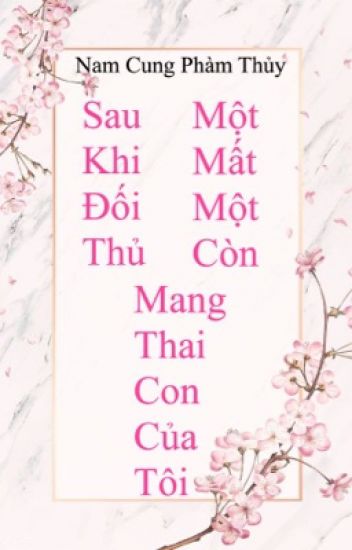 Sau Khi Đối Thủ Một Mất Một Còn Mang Thai Con Của Tôi