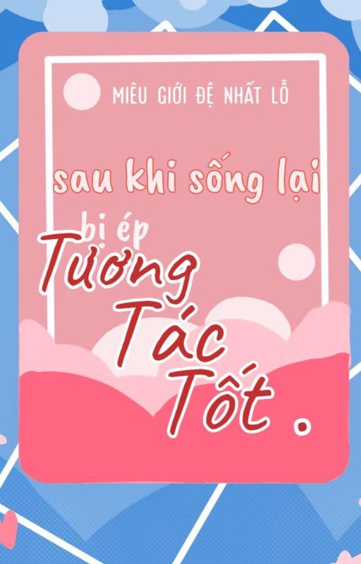 Sau Khi Sống Lại Bị Ép Tương Tác Tốt