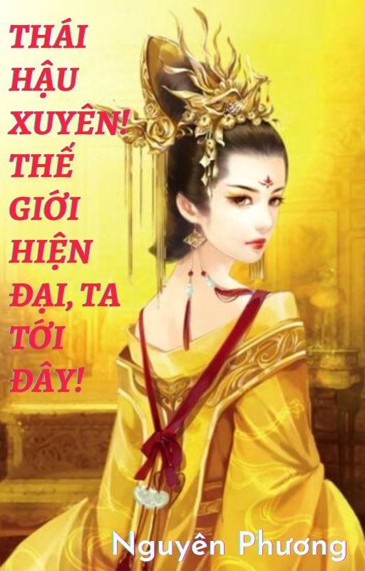 Thái Hậu Xuyên! Thế Giới Hiện Đại, Ta Tới Đây!