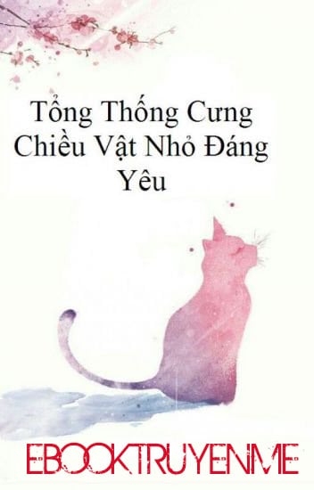 Tổng Thống Cưng Chiều Vật Nhỏ Đáng Yêu