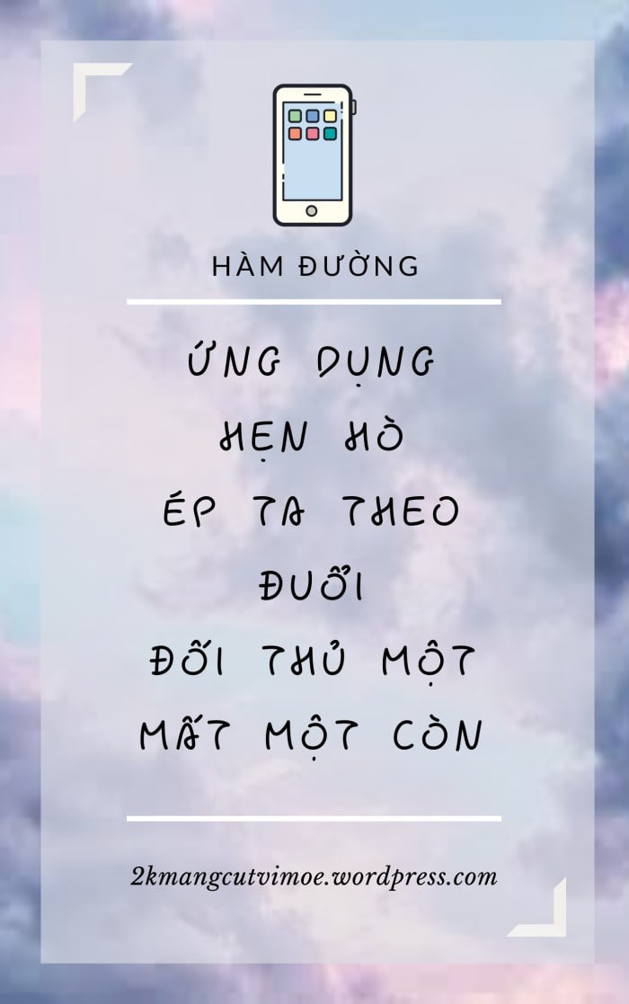 Ứng Dụng Hẹn Hò Ép Ta Theo Đuổi Đối Thủ Một Mất Một Còn