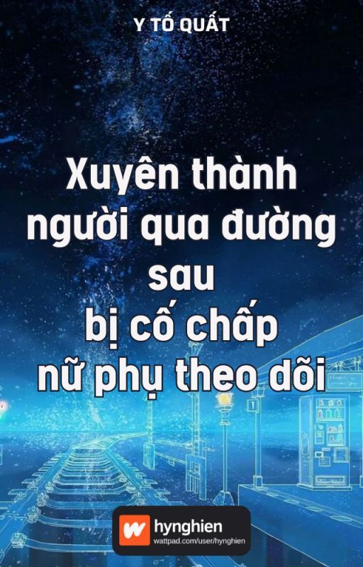 Xuyên Thành Người Qua Đường Sau Bị Cố Chấp Nữ Phụ Theo Dõi Convert